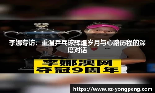 李娜专访：重温乒乓球辉煌岁月与心路历程的深度对话